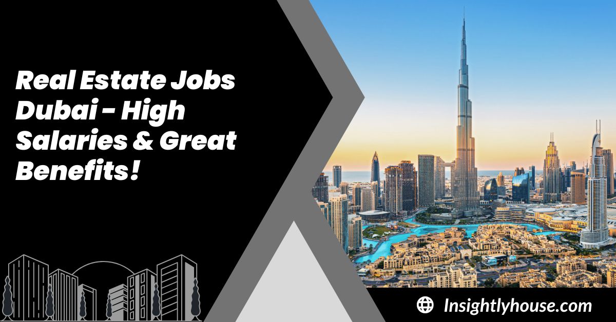 Real Estate Jobs Dubai - High Salaries & Great Benefits!