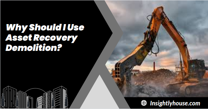 Why Should I Use Asset Recovery Demolition?