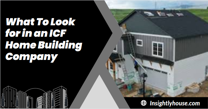 What To Look for in an ICF Home Building Company