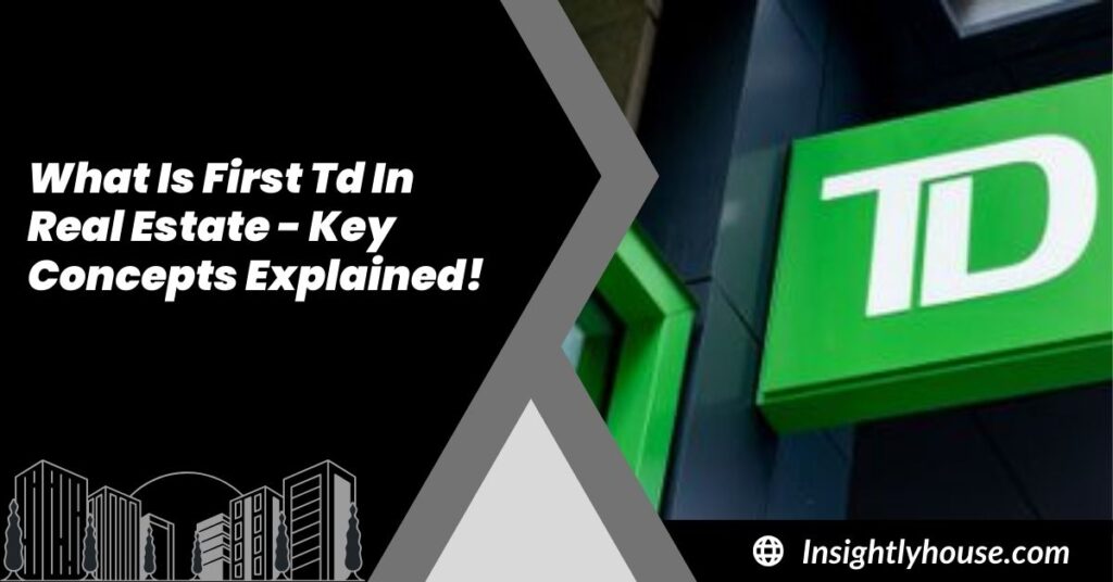 What Is First Td In Real Estate - Key Concepts Explained!