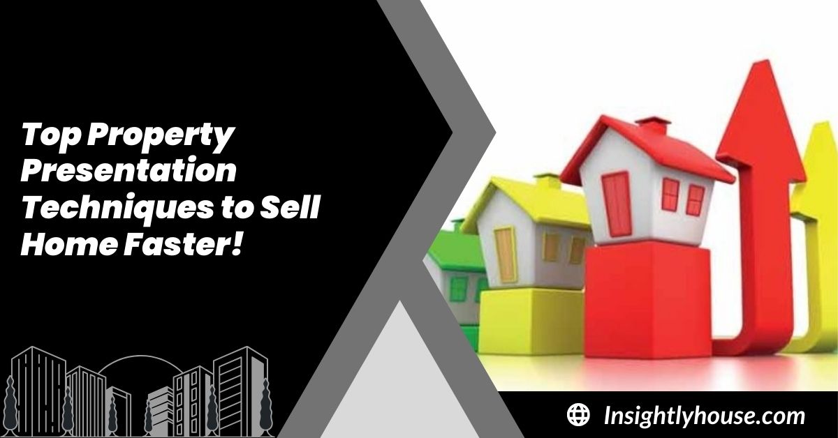 Top Property Presentation Techniques to Sell Home Faster!