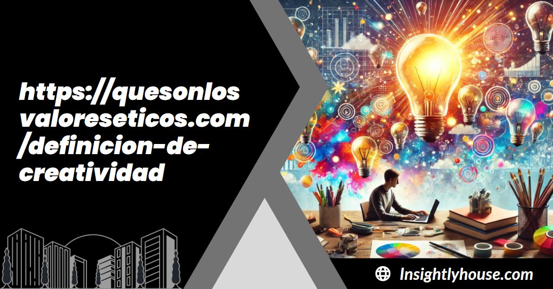 https://quesonlosvaloreseticos.com/definicion-de-creatividad​