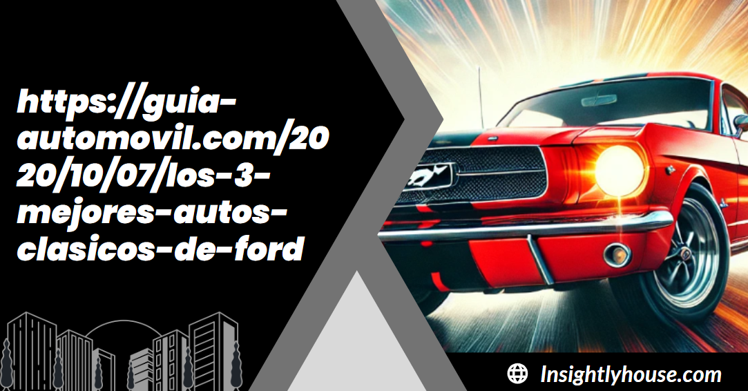 https://guia-automovil.com/2020/10/07/los-3-mejores-autos-clasicos-de-ford​